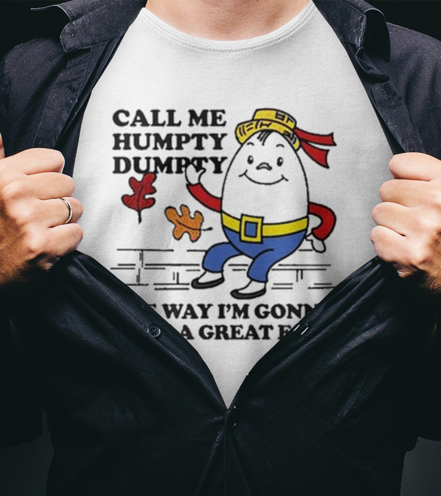 Call Me Humpty Dumpty The Way I’m Gonna Have A Great Fall Fun Autumn Leaves T-Shirt