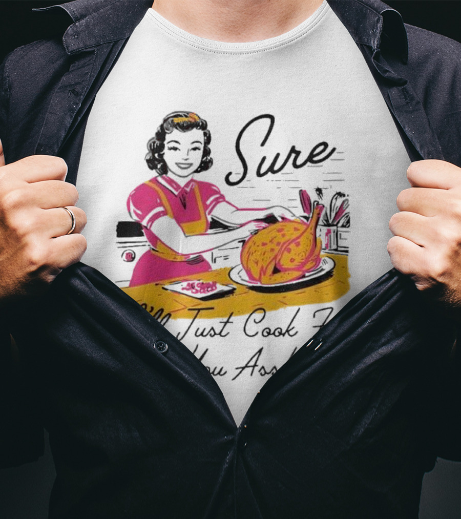 Sure I'll Just Cook For All You Assholes Vintage Style Retro Humor Cooking T-Shirt