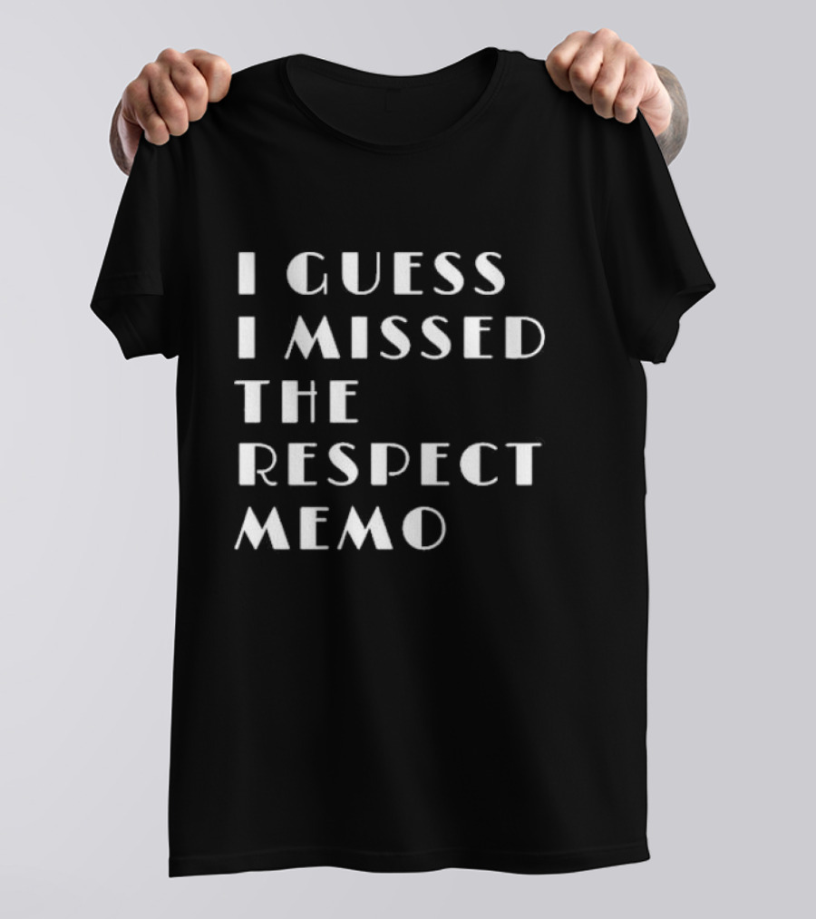 I Guess I Missed The Respect Memo T-Shirt