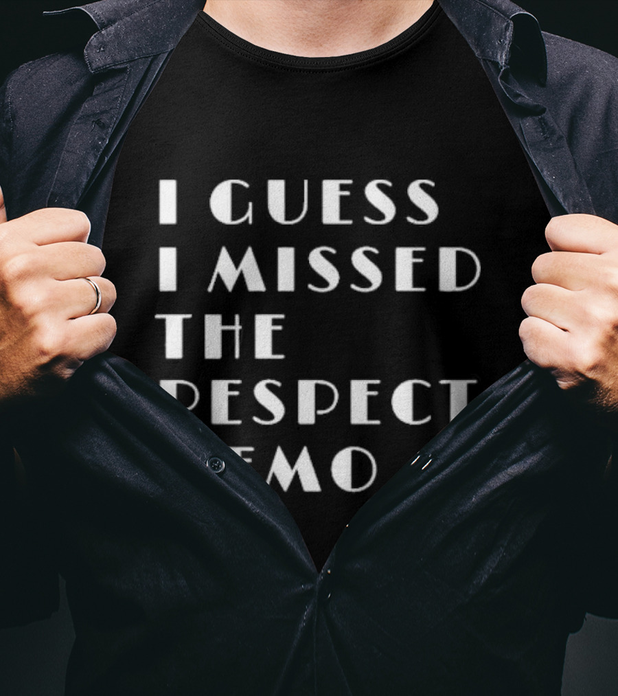 I Guess I Missed The Respect Memo T-Shirt