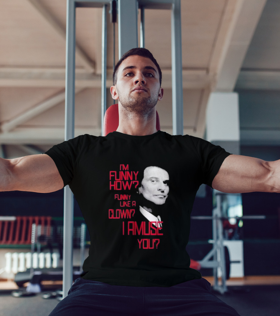 I'm Funny How Like A Clown Joe Pesci Goodfellas I Amuse You T-Shirt