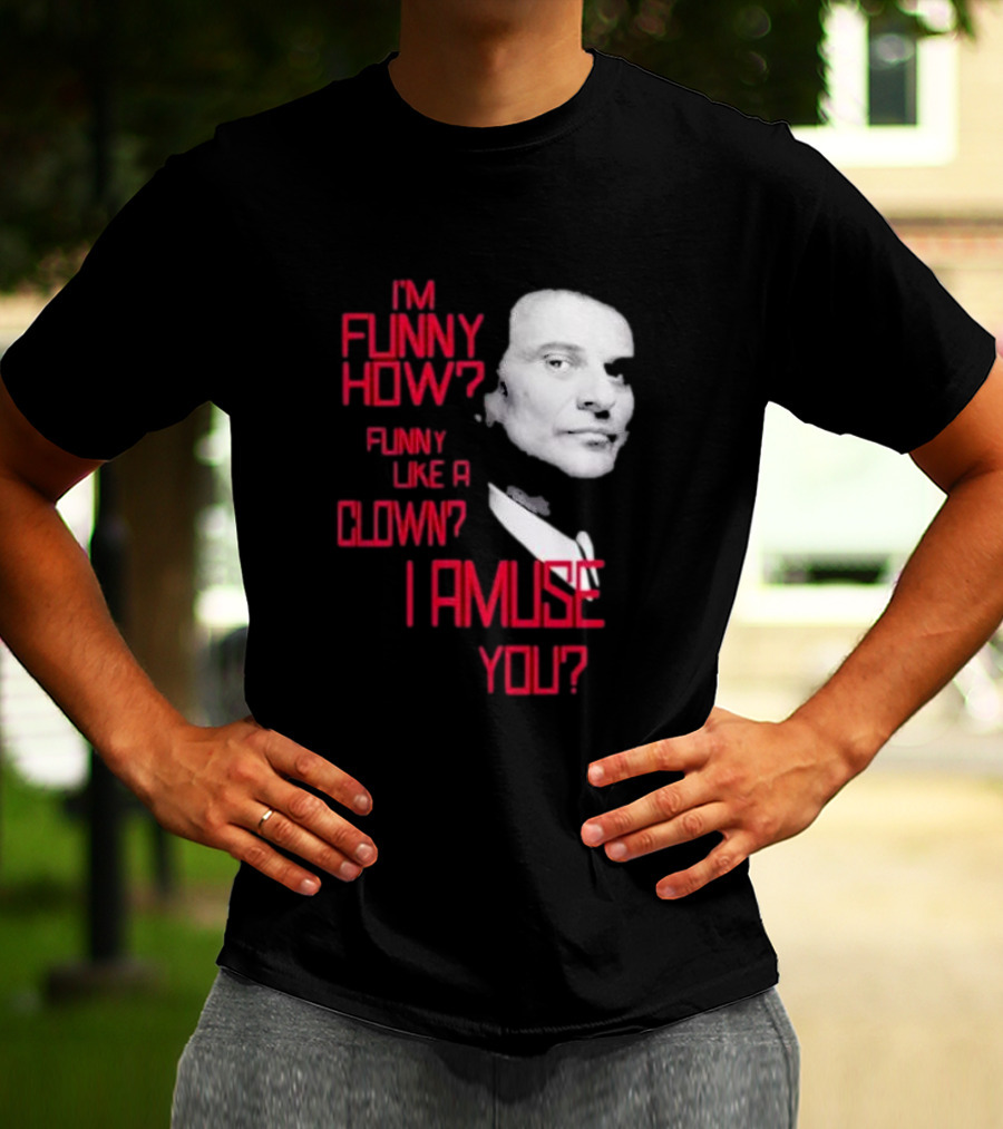 I'm Funny How Like A Clown Joe Pesci Goodfellas I Amuse You T-Shirt