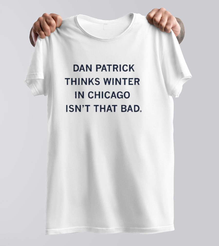 Dan Patrick Thinks Winter In Chicago Isn’t That Bad T-Shirt