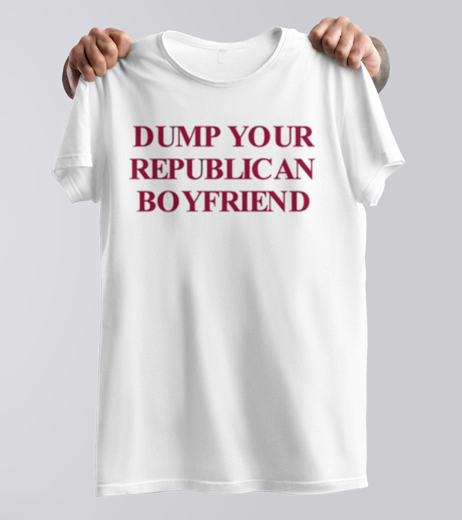 Dump Your Republican Boyfriend T-Shirt