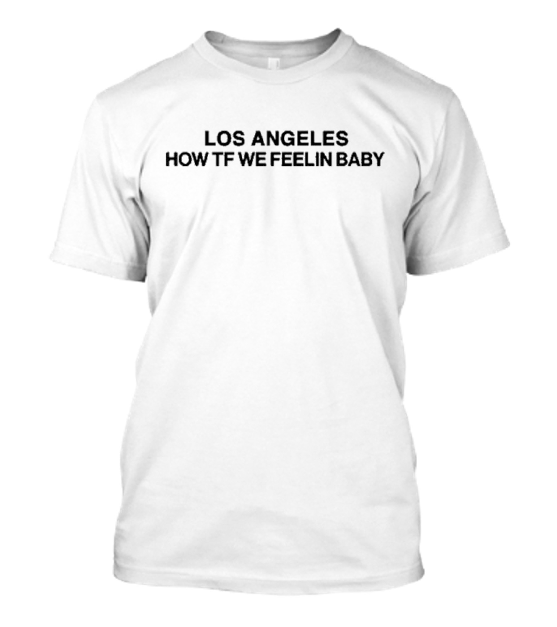 Los Angeles How TF We Feelin Baby Phrase T-Shirt