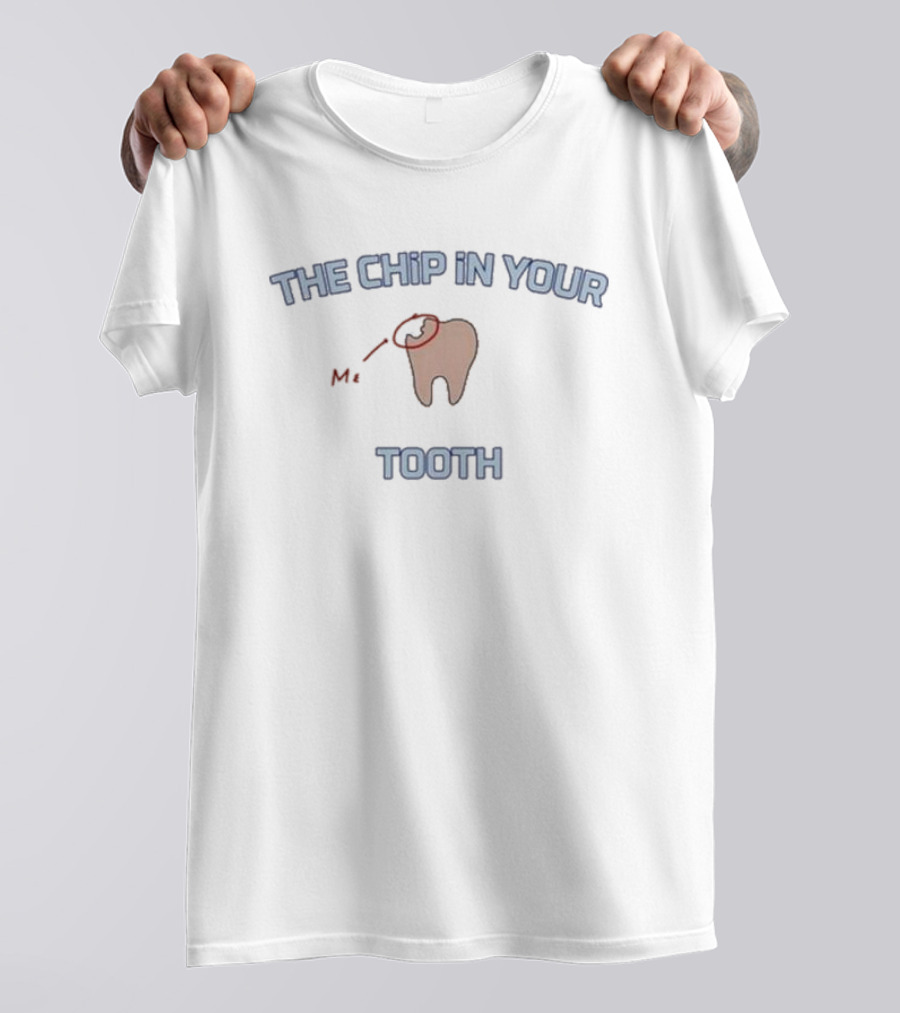 The Chip In Your Tooth Me T-Shirt