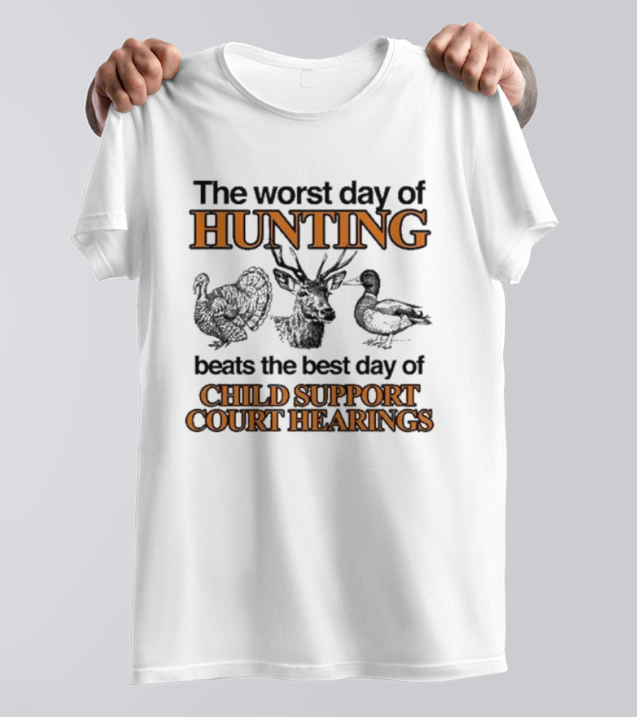 The Worst Day Of Hunting Beats The Best Day Of Child Support Court Hearings With Deer Turkey Duck T-Shirt