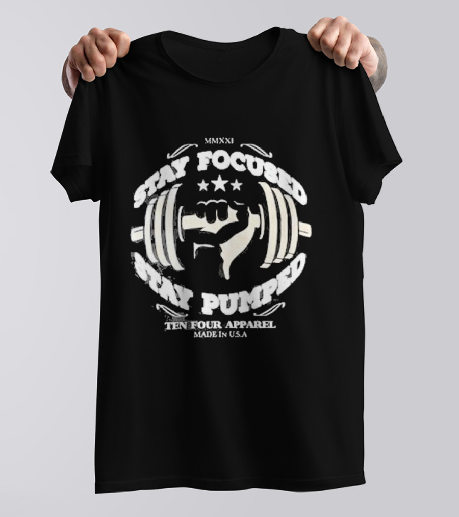 Stay Focused Stay Pumped Ten Four Apparel Made In USA MMXXI T-Shirt