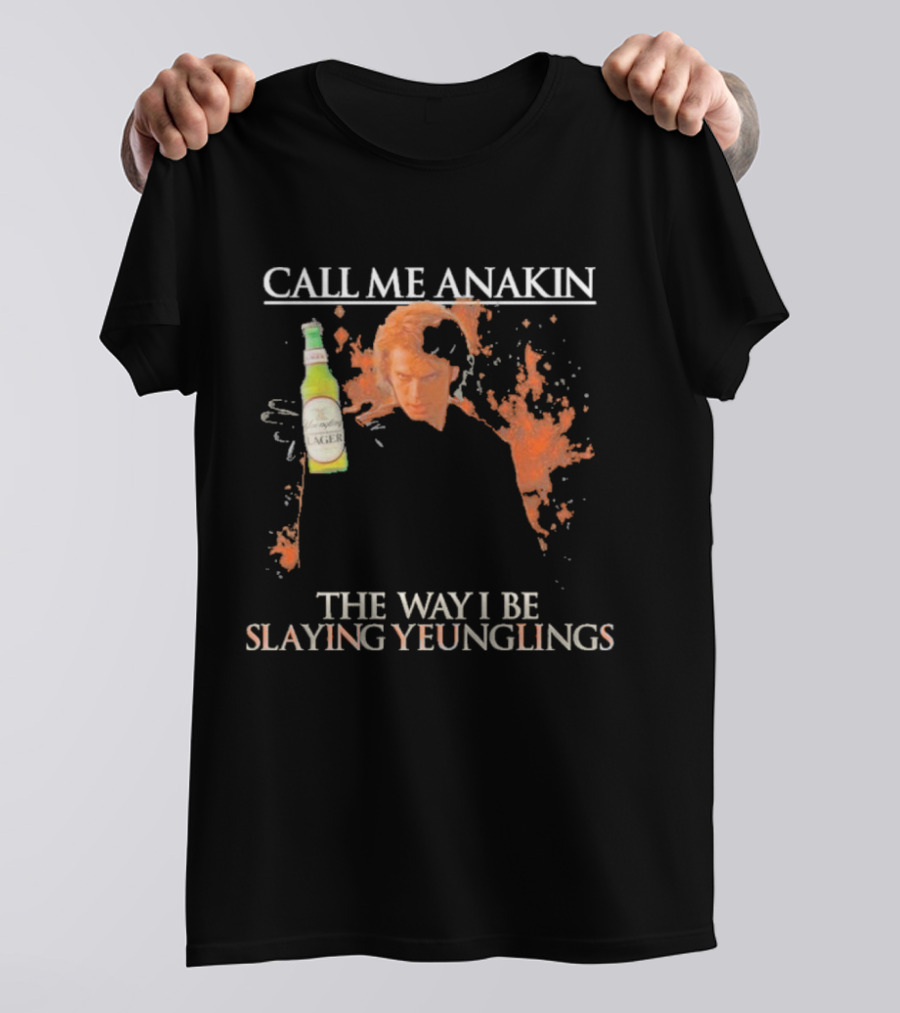 Call Me Anakin Holding A Beer The Way I Be Slaying Yeunglings T-Shirt