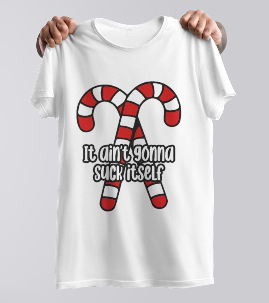 Christmas Candy Canes It Ain’t Gonna Suck Itself T-Shirt