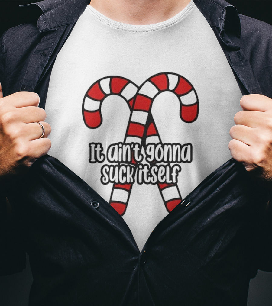 Christmas Candy Canes It Ain’t Gonna Suck Itself T-Shirt