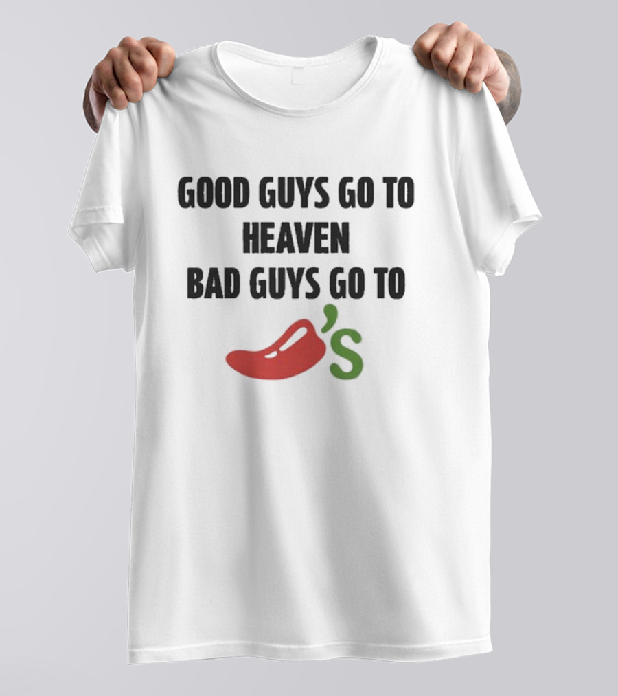 Good Guys Go To Heaven Bad Guys Go To Chili's T-Shirt