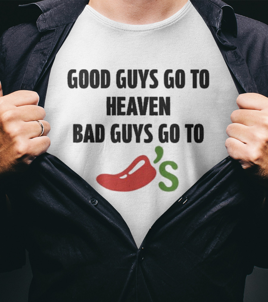 Good Guys Go To Heaven Bad Guys Go To Chili's T-Shirt
