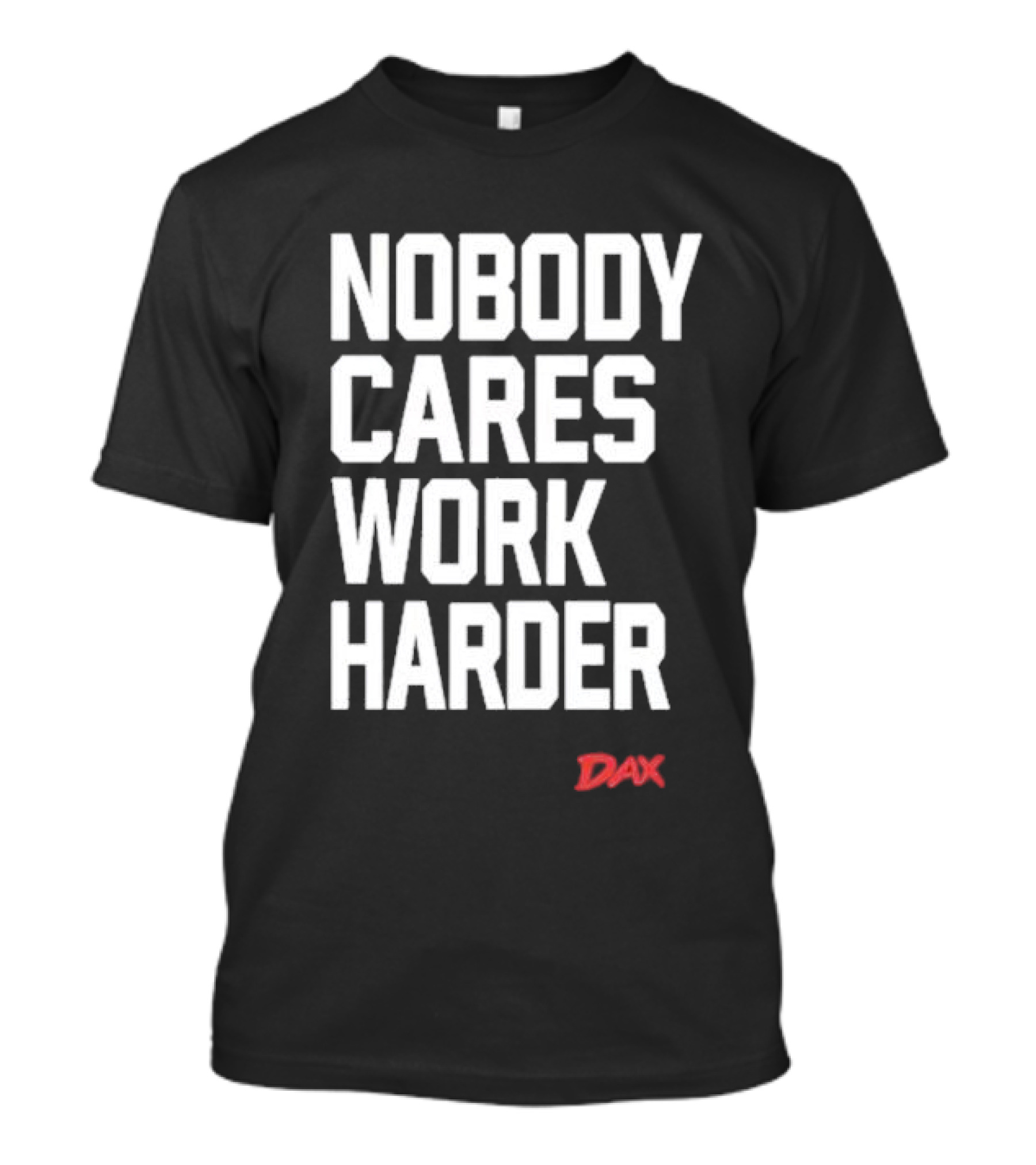 Dax Nobody Cares Work Harder Motivation T-Shirt