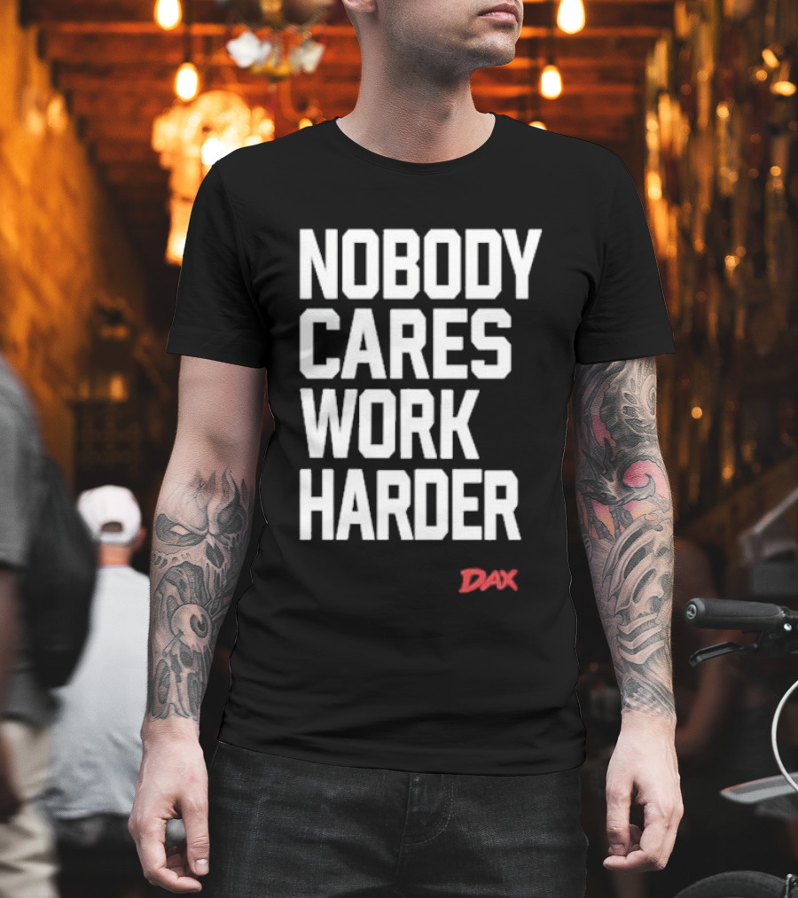 Dax Nobody Cares Work Harder Motivation T-Shirt