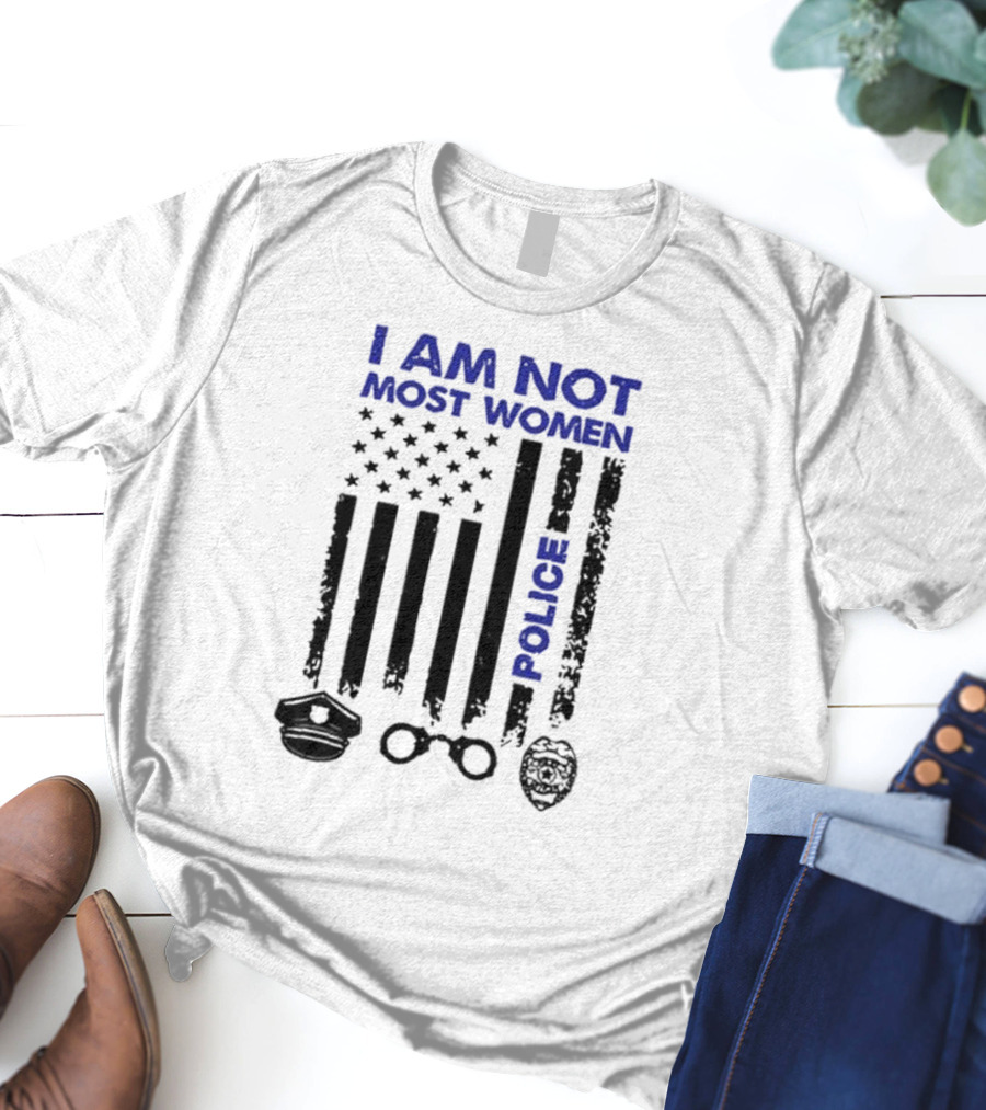 I Am Not Most Women Police American Flag Handcuffs Badge T-Shirt