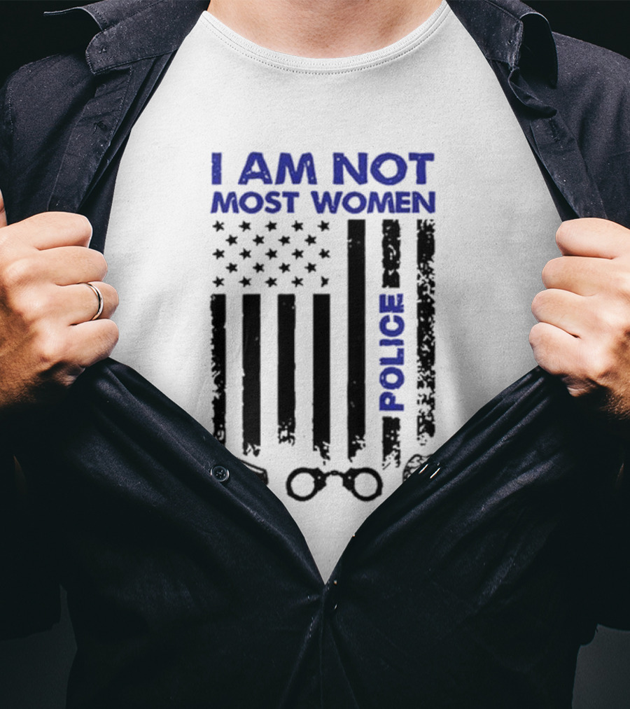 I Am Not Most Women Police American Flag Handcuffs Badge T-Shirt