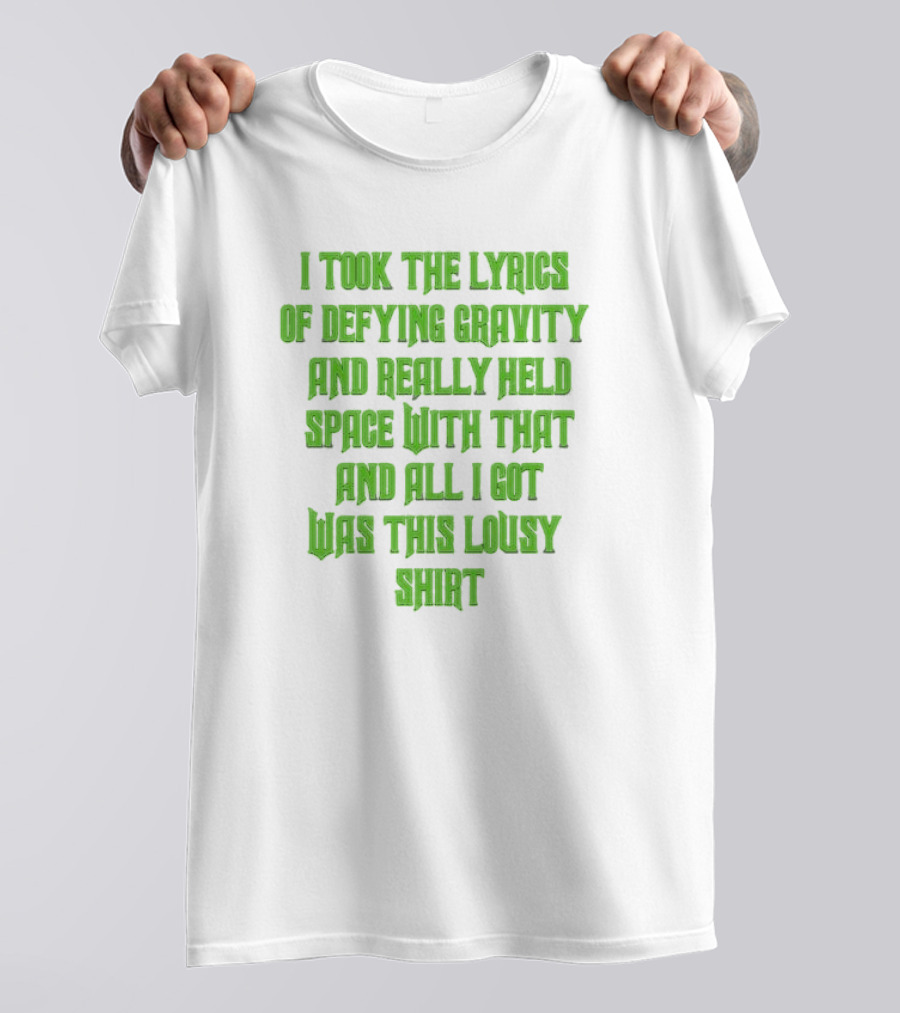 I Took The Lyrics Of Defying Gravity And Really Held Space With That And All I Got Was This Lousy T-Shirt