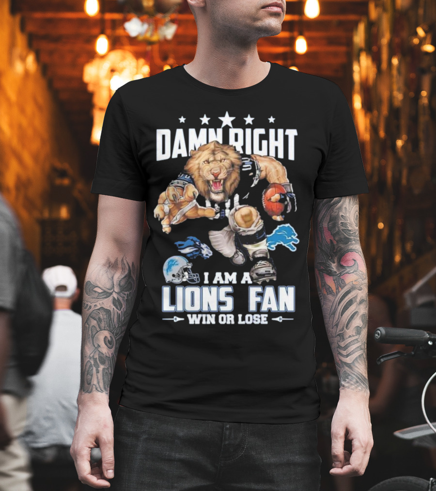 Damn Right I Am A Lions Fan Win Or Lose Football Roaring Pride T-Shirt