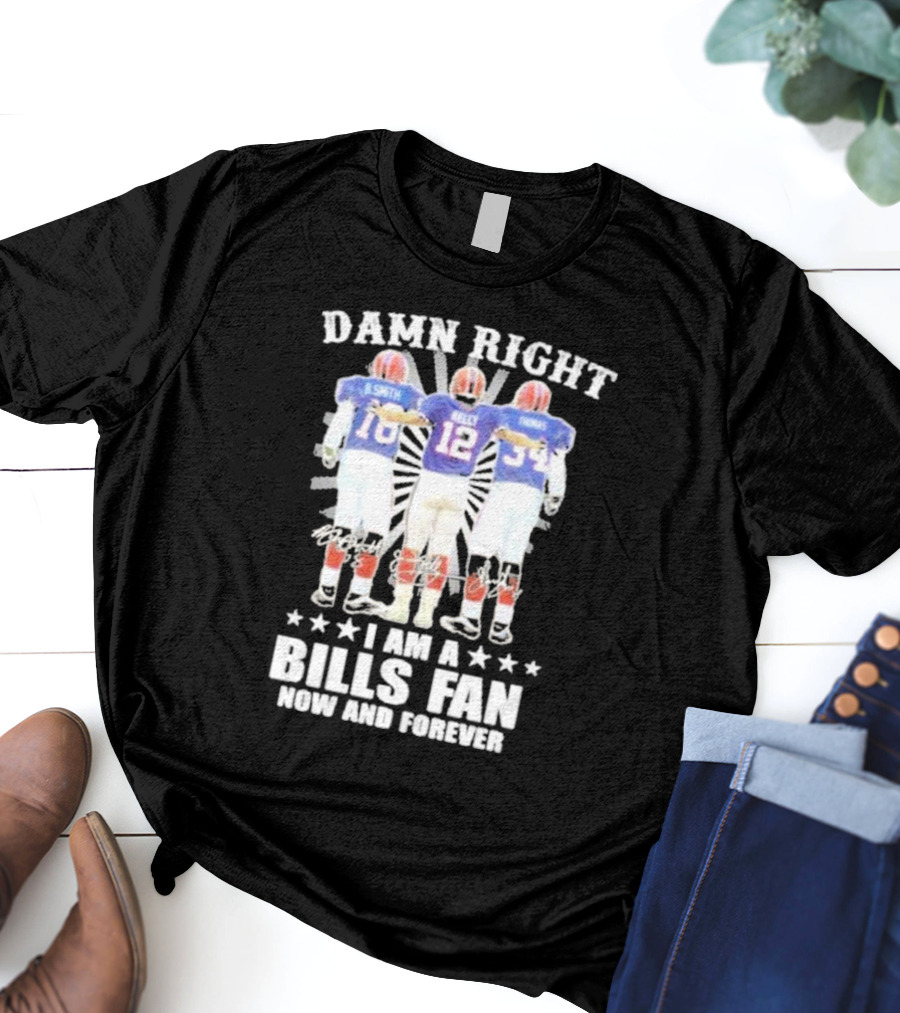 Smith Kelly Thomas Damn Right I Am A Bills Fan Now And Forever T-Shirt