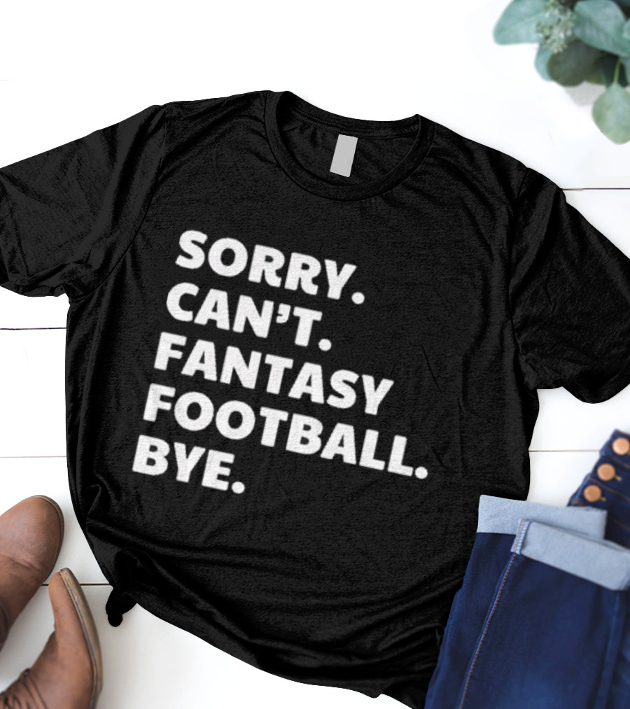 Sorry Can’t Fantasy Football Bye T-Shirt