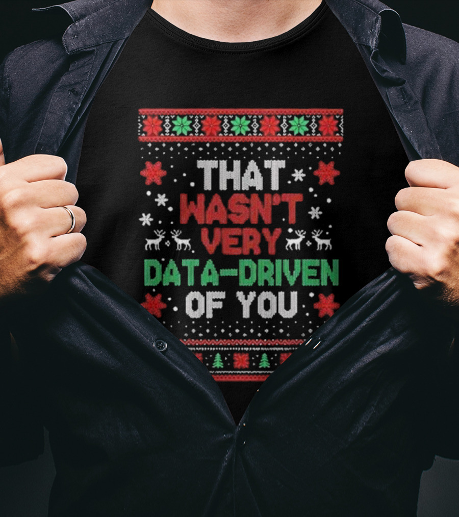 That Wasn’t Very Data-driven Of You Ugly Christmas Sweater T-Shirt
