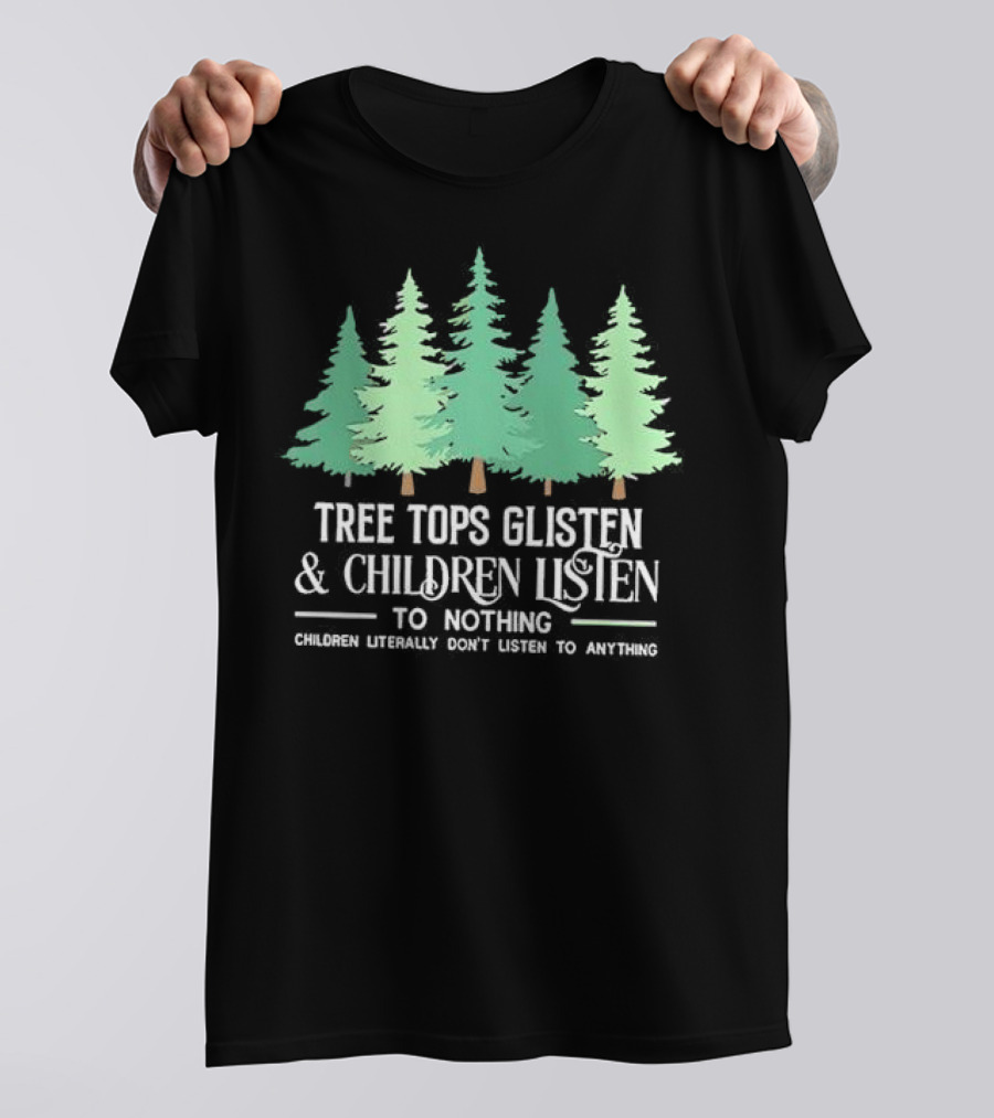 Tree Tops Glisten And Children Listen To Nothing Children Literally Don’t Listen To Anything Christmas T-Shirt
