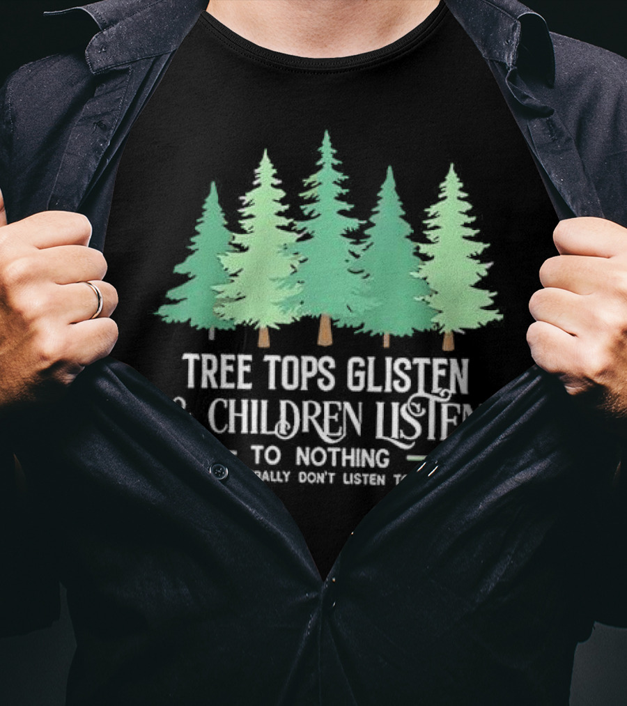 Tree Tops Glisten And Children Listen To Nothing Children Literally Don’t Listen To Anything Christmas T-Shirt