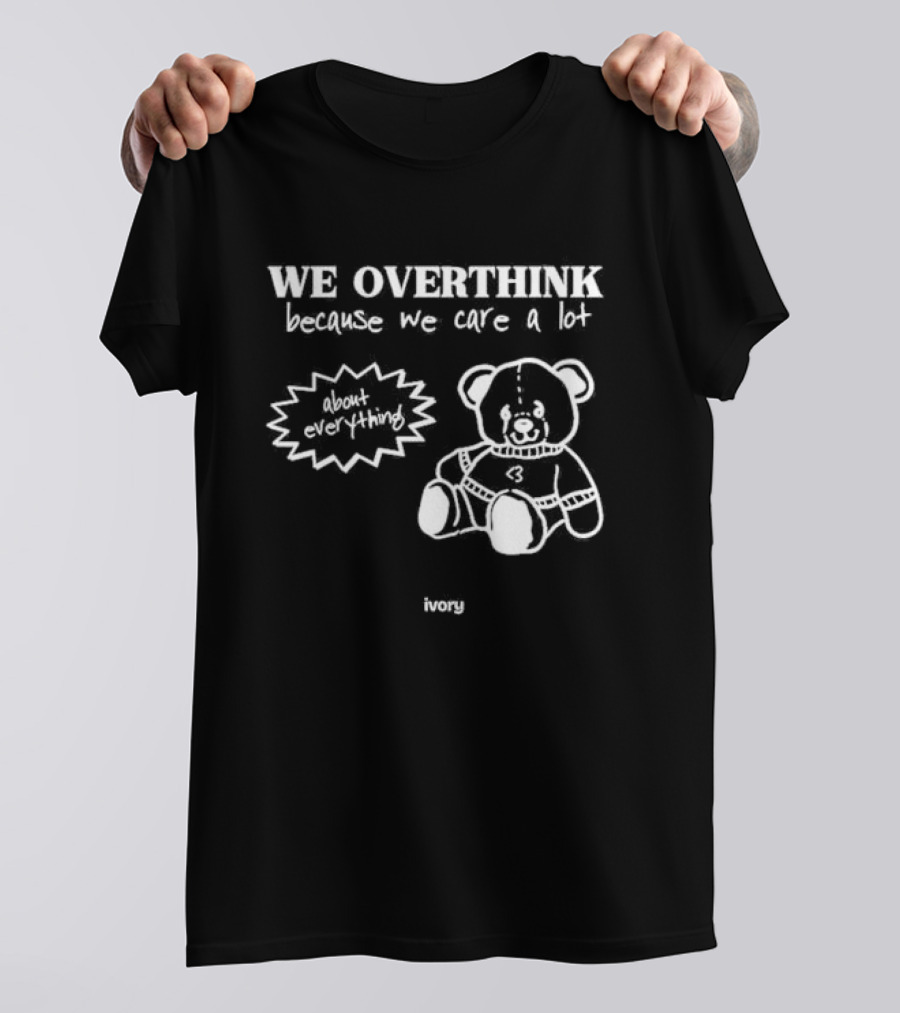 We Overthink Because We Care A Lot About Everything Cute Teddy Ivory T-Shirt