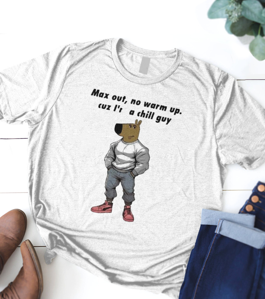 Max Out No Warm Up Cuz I'm A Chill Guy Cartoon Character T-Shirt
