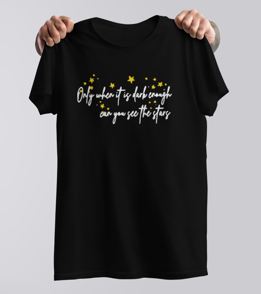 Only When It Is Dark Enough Can You See The Stars T-Shirt