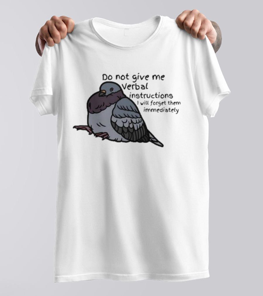Do Not Give Me Verbal Instructions I Will Forget Them Immediately Pigeon Image T-Shirt