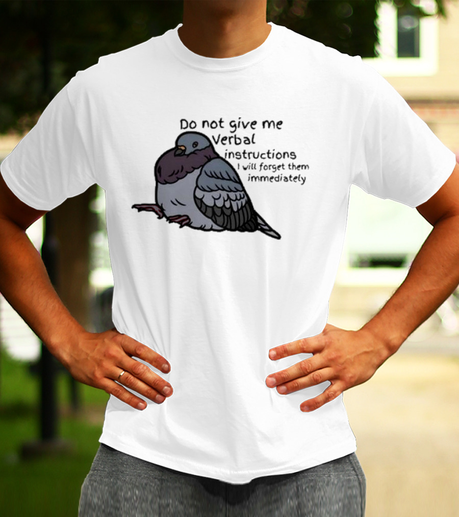 Do Not Give Me Verbal Instructions I Will Forget Them Immediately Pigeon Image T-Shirt