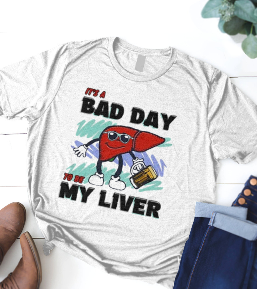 It's A Bad Day To Be My Liver With Cool Cartoon Holding Beer T-Shirt