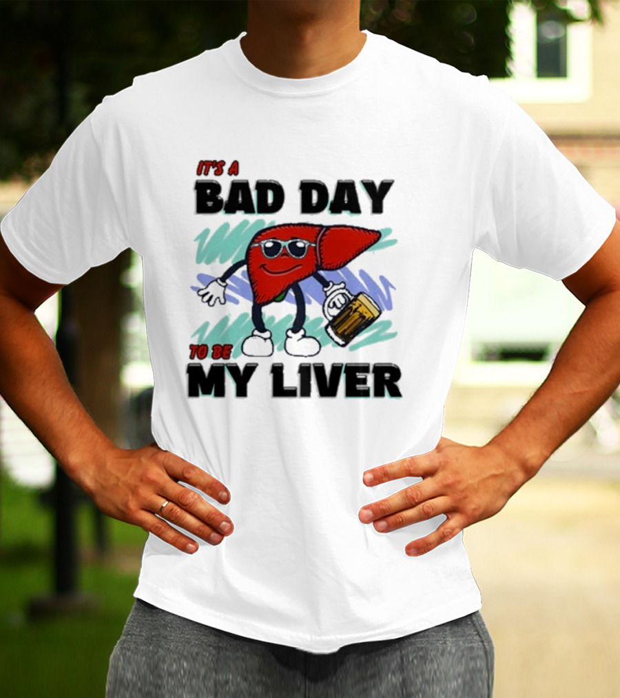 It's A Bad Day To Be My Liver With Cool Cartoon Holding Beer T-Shirt