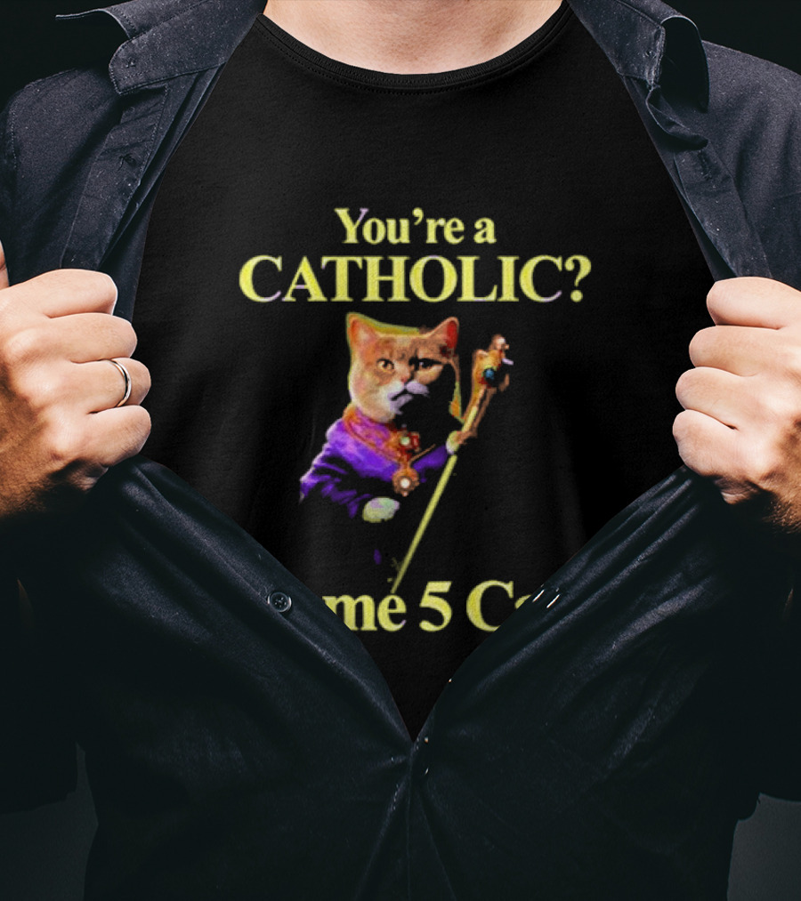 You’re A Catholic? Name 5 Cats T-Shirt