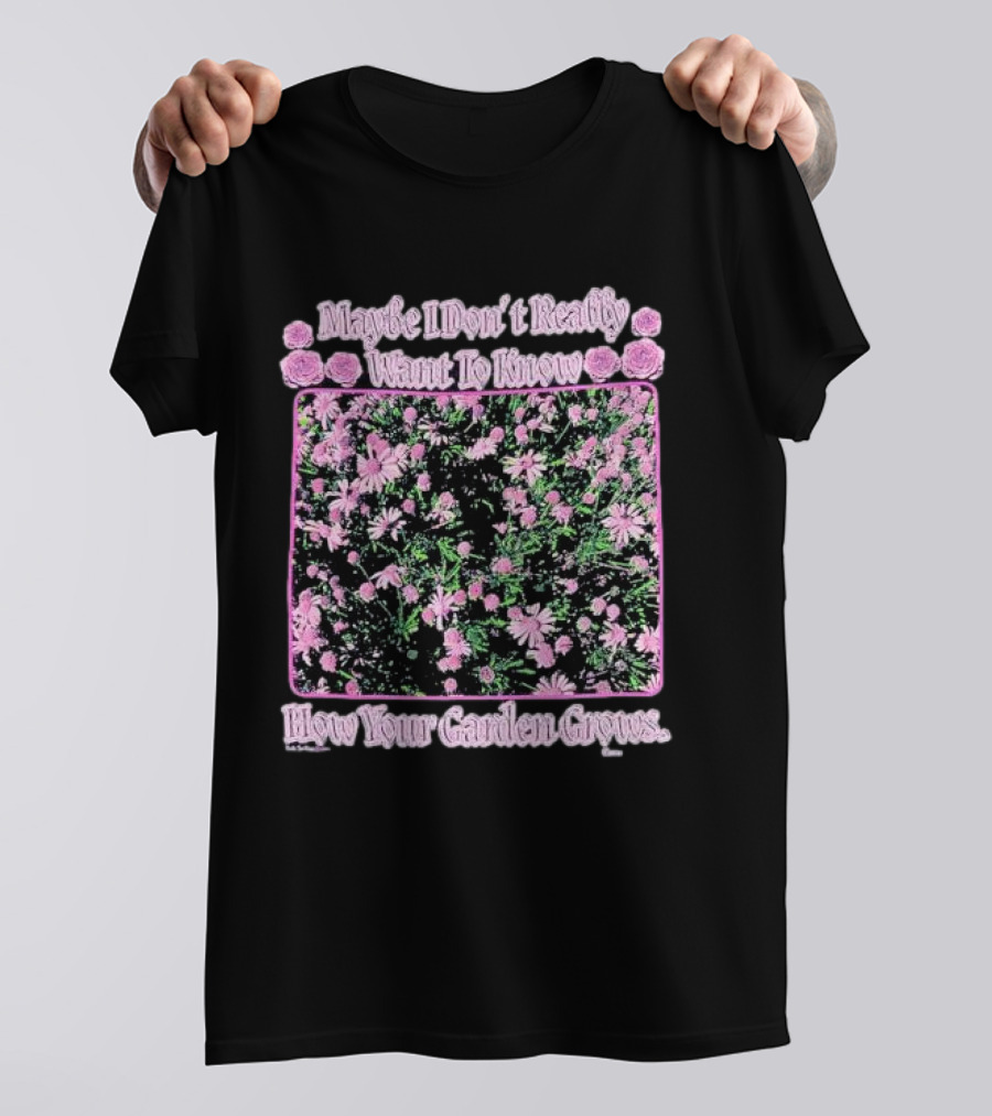 Maybe I Don’t Really Want To Know How Your Garden Grows Pink Floral Pattern Roses Flowers T-Shirt