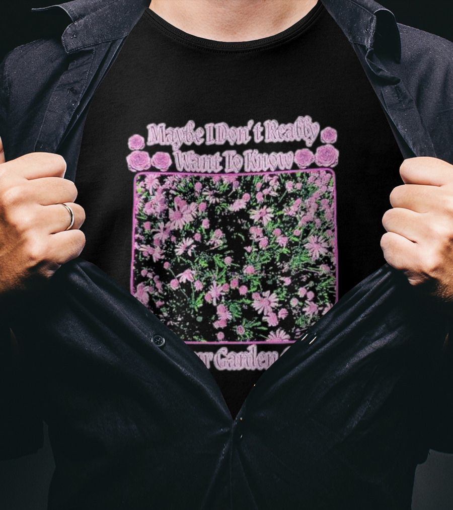 Maybe I Don’t Really Want To Know How Your Garden Grows Pink Floral Pattern Roses Flowers T-Shirt