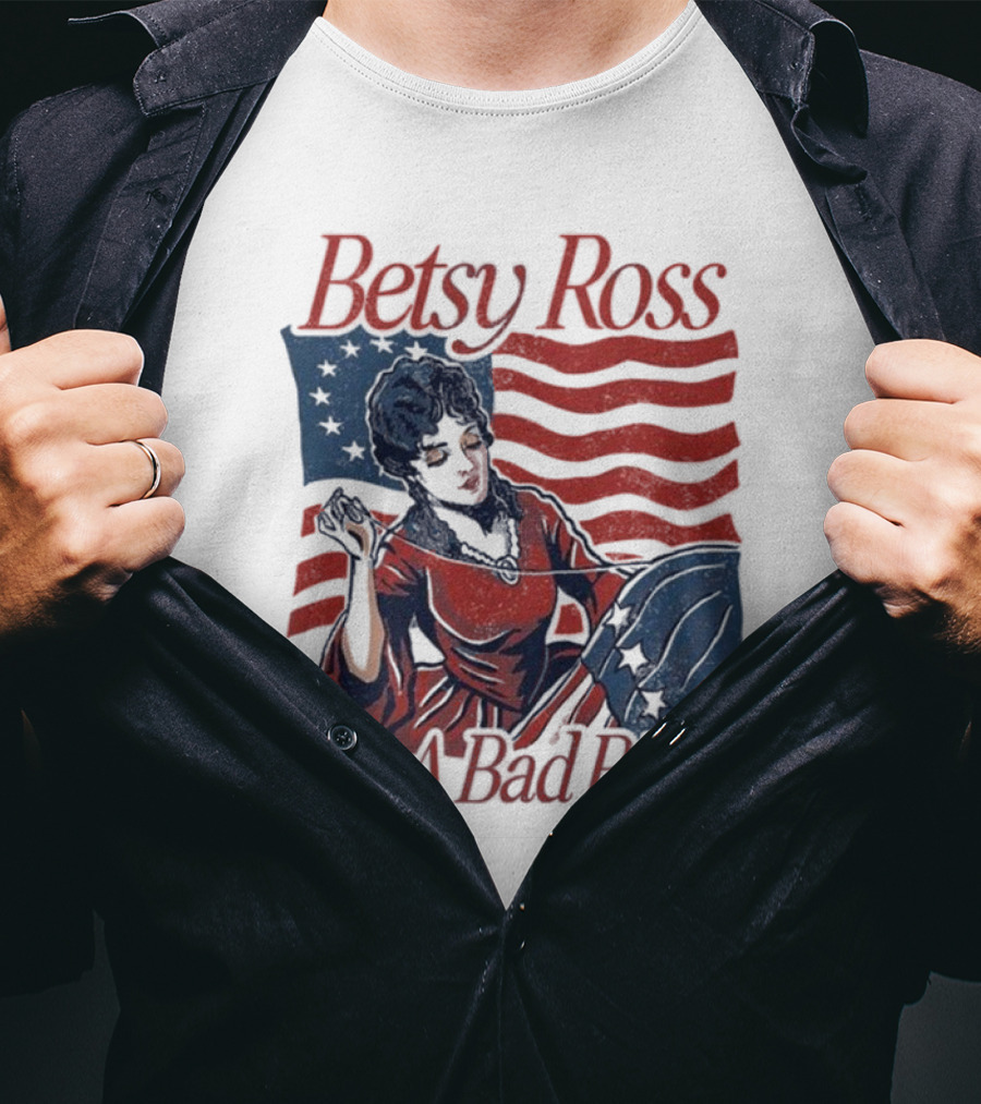 Betsy Ross Was A Bad B*tch Flag Sewing T-Shirt
