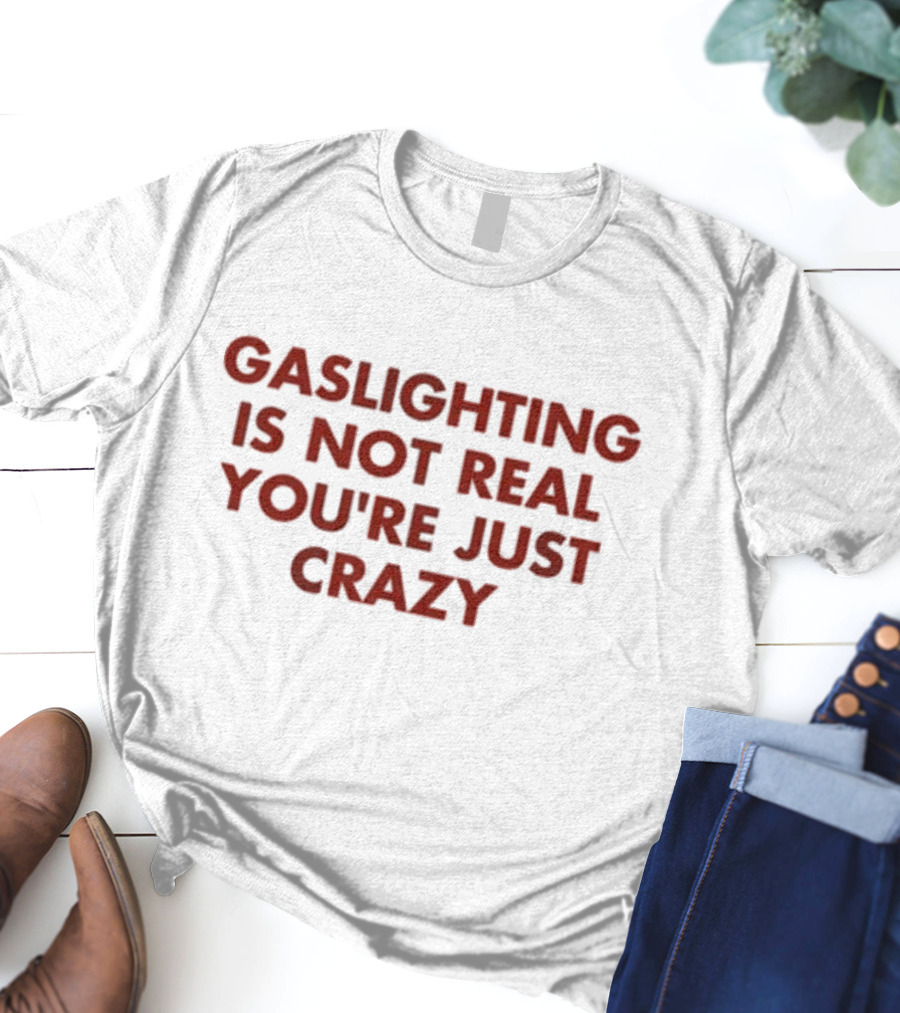 Jake Clark Gaslighting Is Not Real Youre Just Crazy T-Shirt