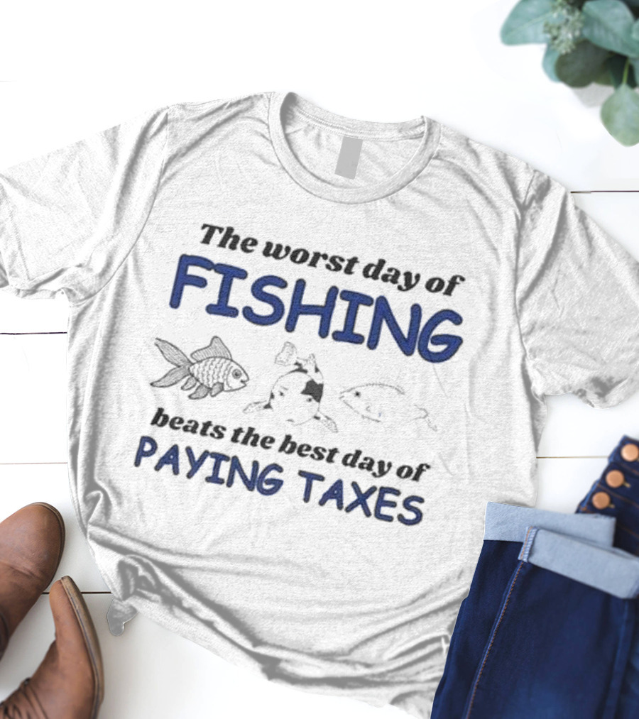 The Worst Day Of Fishing With Illustrations Of Three Fish Beats The Best Day Of Paying Taxes T-Shirt