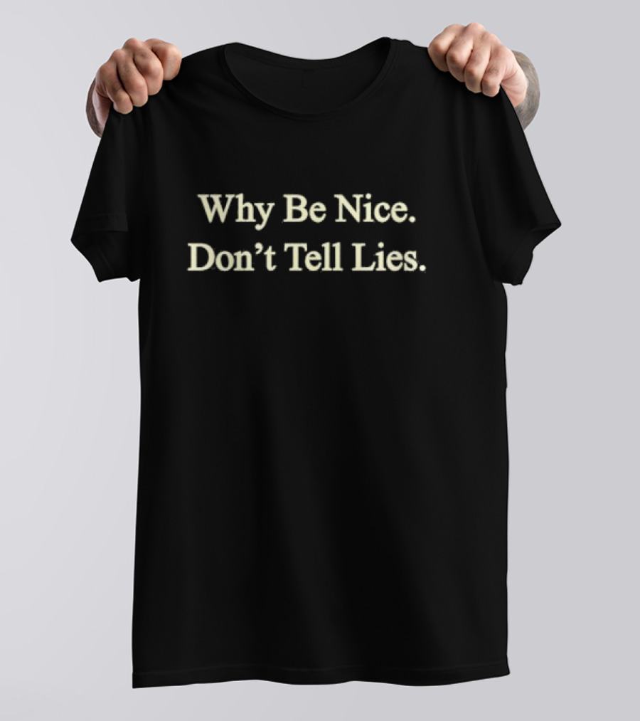 Why Be Nice Don't Tell Lies T-Shirt