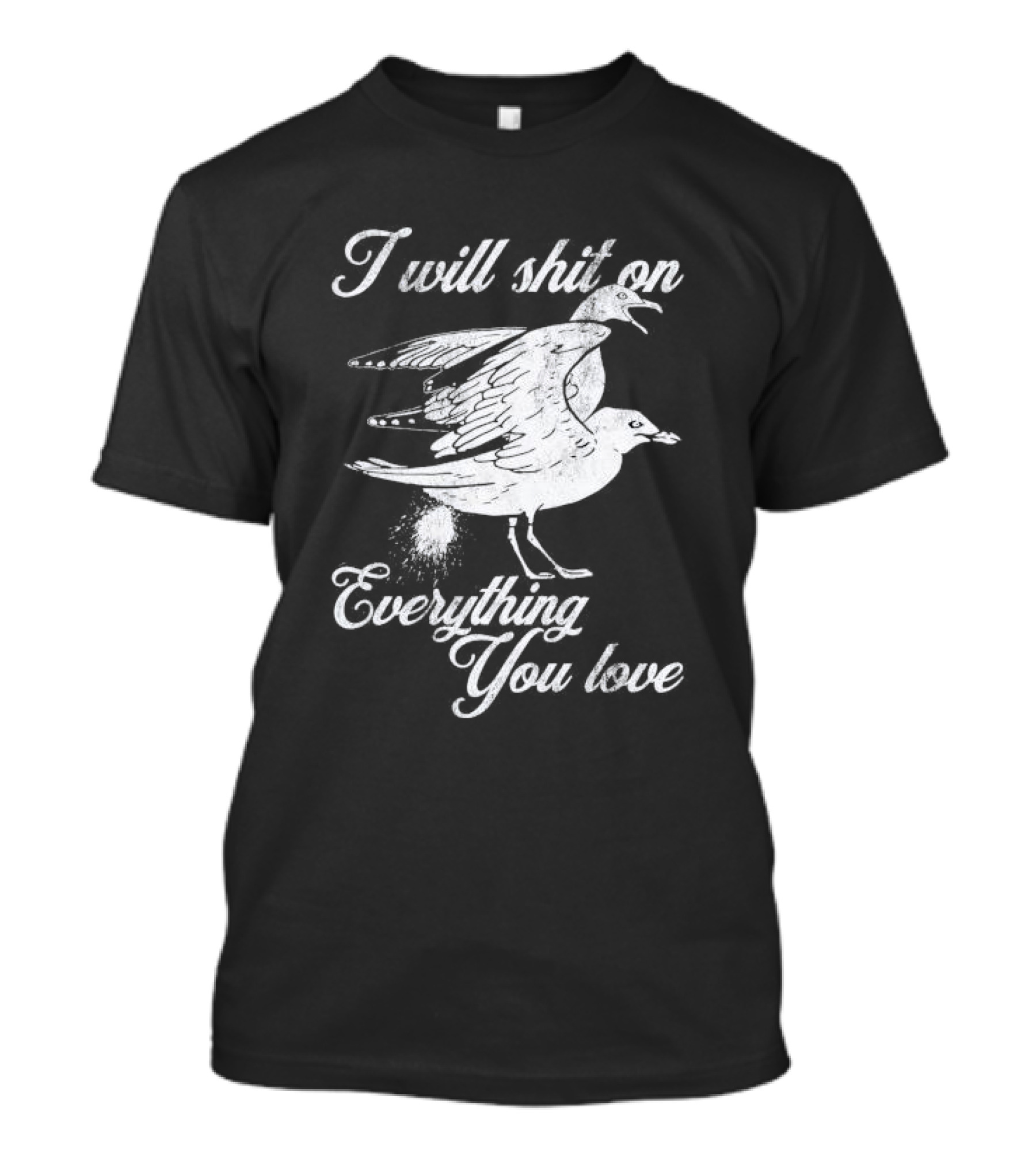 I Will Shit On Everything You Love Sarcastic Seagull T-Shirt
