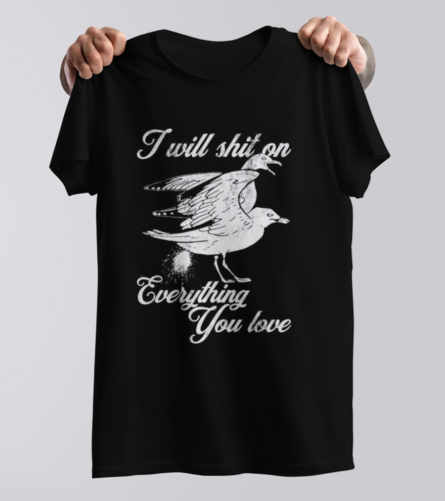 I Will Shit On Everything You Love Sarcastic Seagull T-Shirt
