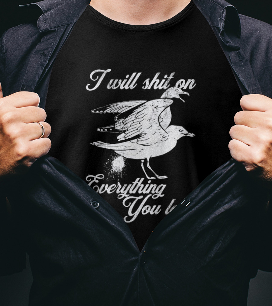 I Will Shit On Everything You Love Sarcastic Seagull T-Shirt