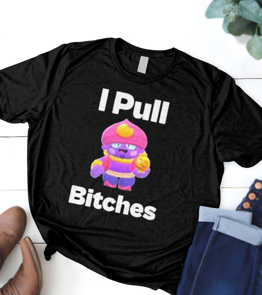 I Pull Bitches Brawl Stars Character T-Shirt