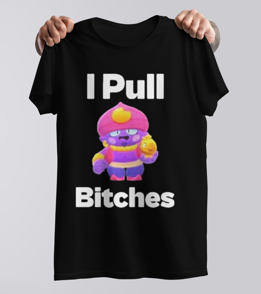 I Pull Bitches Brawl Stars Character T-Shirt