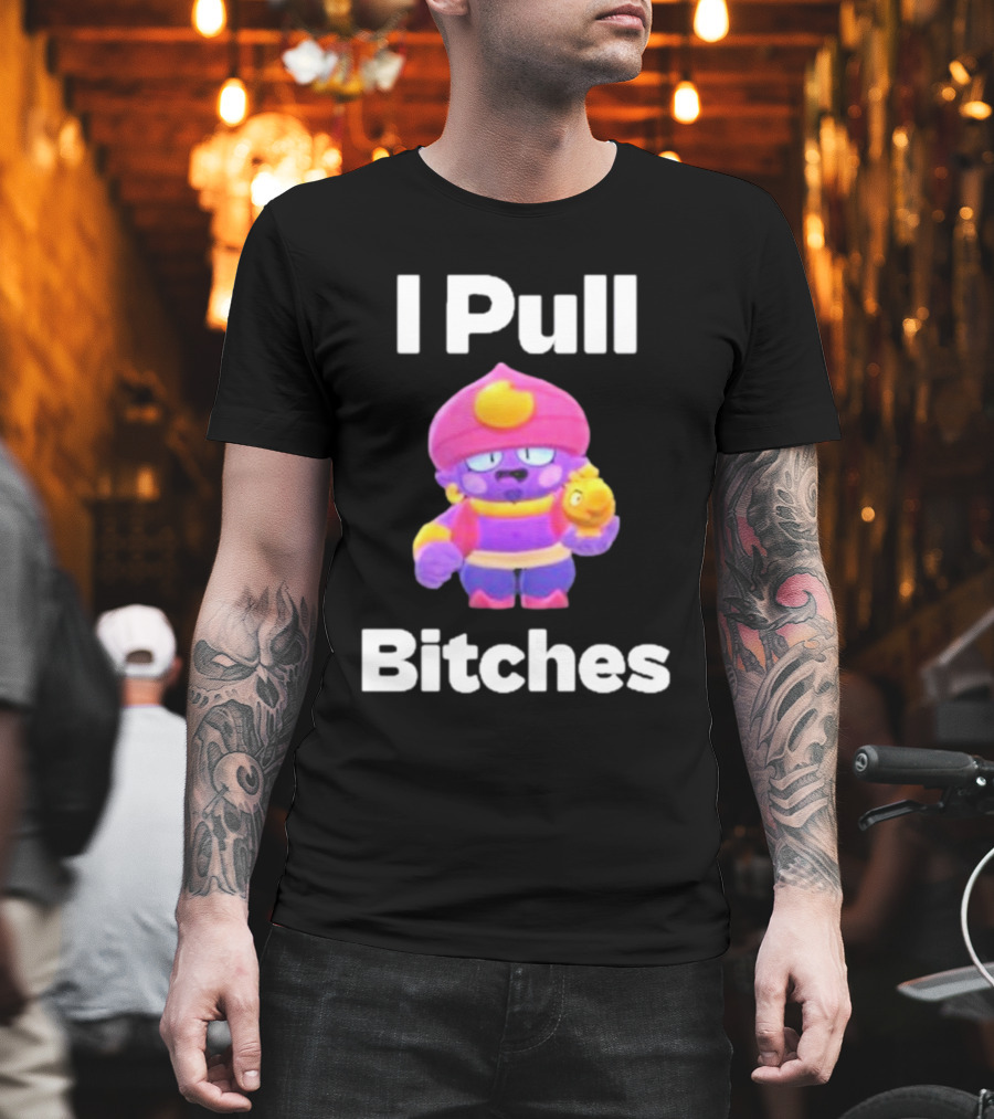 I Pull Bitches Brawl Stars Character T-Shirt