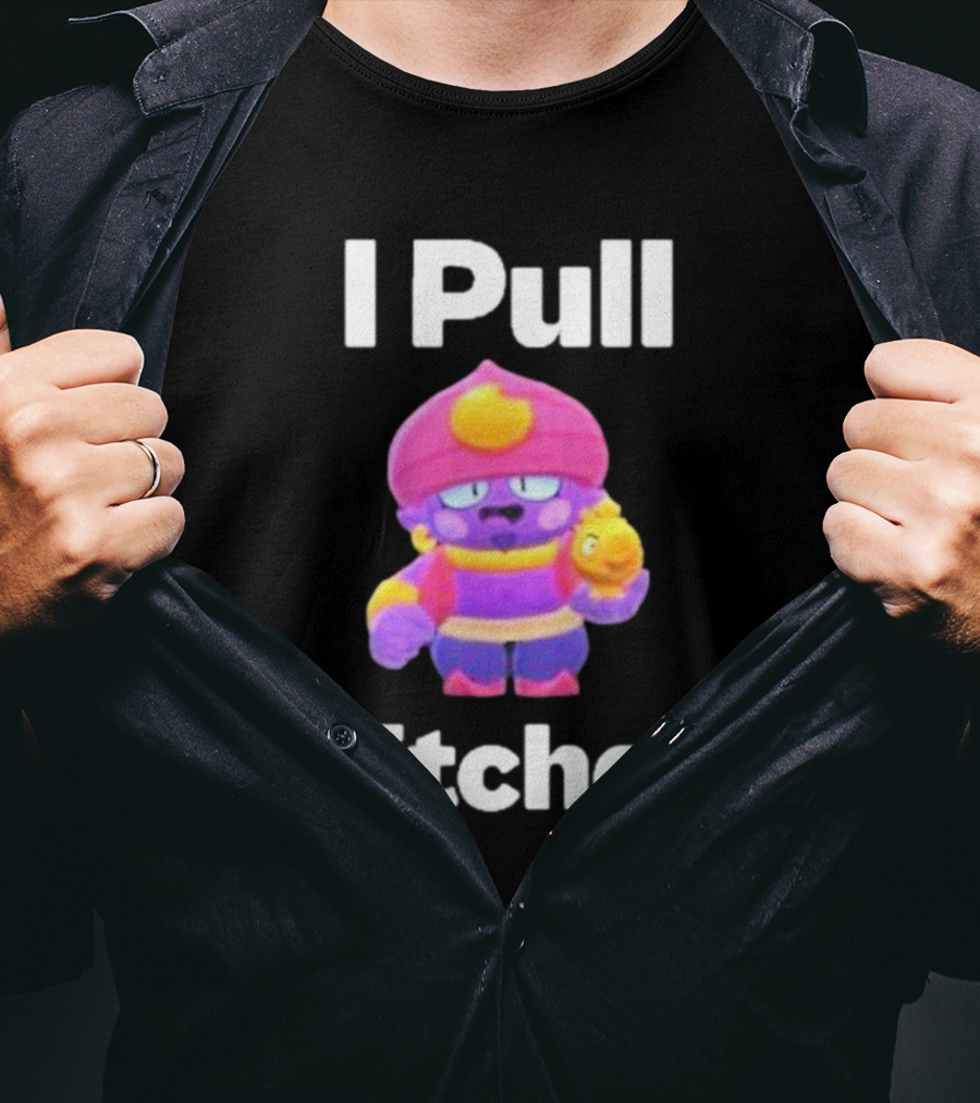 I Pull Bitches Brawl Stars Character T-Shirt