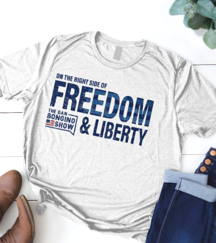 The Dan Bongino Show On The Right Side Of Freedom And Liberty T-Shirt